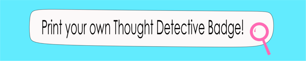 Print your Thought Detective Badge!